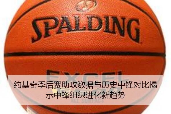 约基奇季后赛助攻数据与历史中锋对比揭示中锋组织进化新趋势